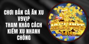 Chơi Bắn Cá Ăn Xu V9vip - Tham Khảo Cách Kiếm Xu Nhanh Chóng